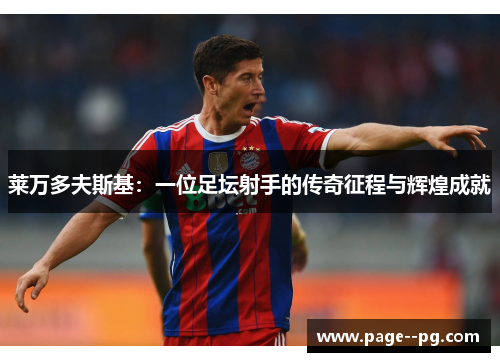 莱万多夫斯基：一位足坛射手的传奇征程与辉煌成就