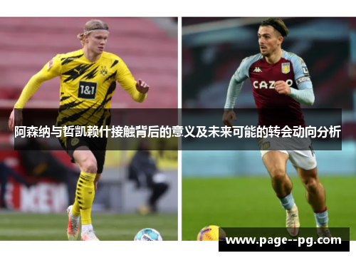 阿森纳与哲凯赖什接触背后的意义及未来可能的转会动向分析
