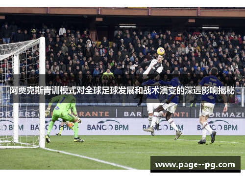 阿贾克斯青训模式对全球足球发展和战术演变的深远影响揭秘