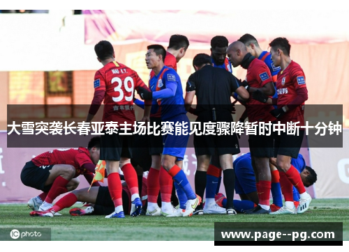 大雪突袭长春亚泰主场比赛能见度骤降暂时中断十分钟