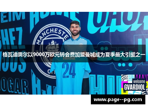 格瓦迪奥尔以9000万欧元转会费加盟曼城成为夏季最大引援之一