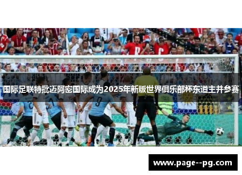 国际足联特批迈阿密国际成为2025年新版世界俱乐部杯东道主并参赛 国际足联特批迈阿密国际成为2025年新版世界俱乐部杯东道主并参赛