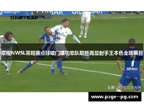 摩根NWSL常规赛点球破门建功率队取胜再显射手王本色全场瞩目